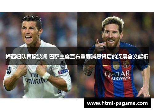 梅西归队再掀波澜 巴萨主席宣布重要消息背后的深层含义解析