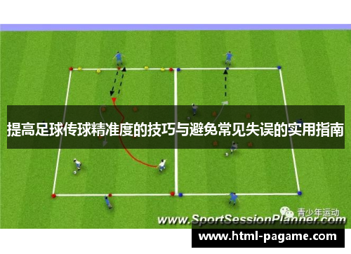 提高足球传球精准度的技巧与避免常见失误的实用指南