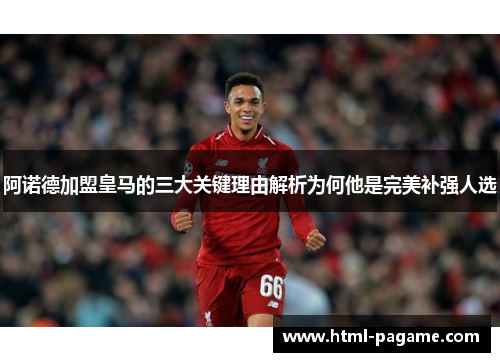 阿诺德加盟皇马的三大关键理由解析为何他是完美补强人选