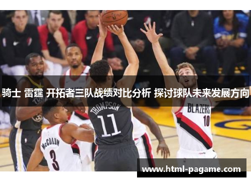 骑士 雷霆 开拓者三队战绩对比分析 探讨球队未来发展方向