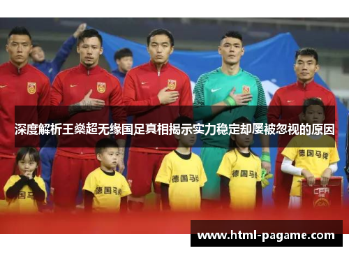 深度解析王燊超无缘国足真相揭示实力稳定却屡被忽视的原因