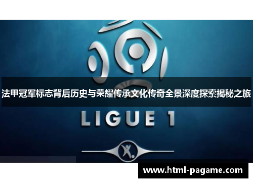 法甲冠军标志背后历史与荣耀传承文化传奇全景深度探索揭秘之旅