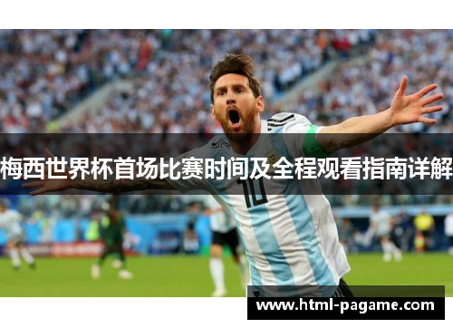 梅西世界杯首场比赛时间及全程观看指南详解