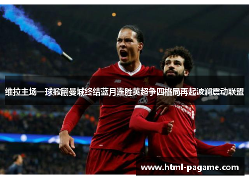 维拉主场一球掀翻曼城终结蓝月连胜英超争四格局再起波澜震动联盟